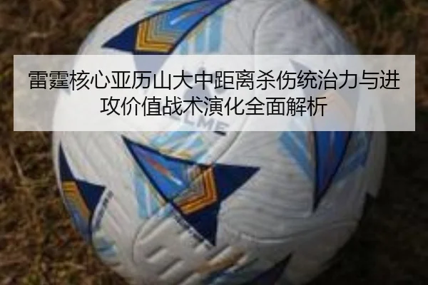 雷霆核心亚历山大中距离杀伤统治力与进攻价值战术演化全面解析
