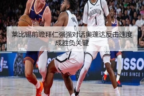 莱比锡前瞻拜仁强强对话奥蓬达反击速度成胜负关键