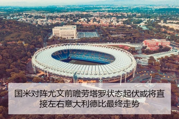 国米对阵尤文前瞻劳塔罗状态起伏或将直接左右意大利德比最终走势