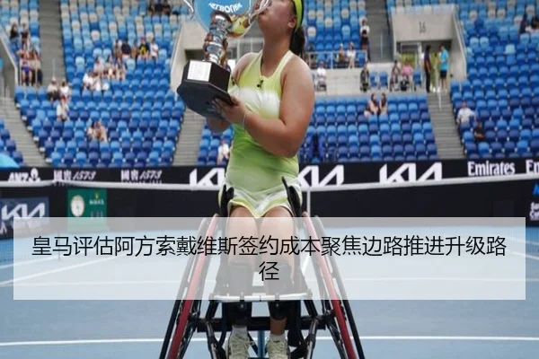皇马评估阿方索戴维斯签约成本聚焦边路推进升级路径